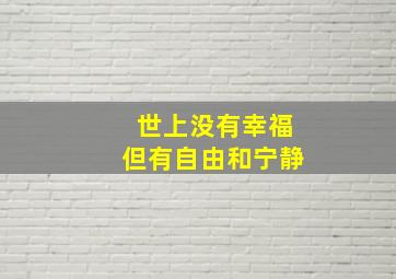 世上没有幸福但有自由和宁静