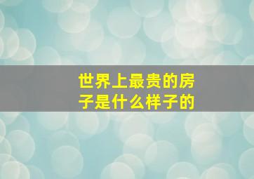 世界上最贵的房子是什么样子的