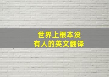 世界上根本没有人的英文翻译