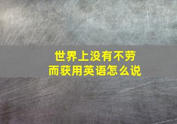 世界上没有不劳而获用英语怎么说