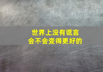 世界上没有谎言会不会变得更好的