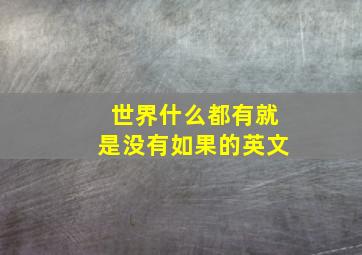 世界什么都有就是没有如果的英文