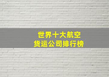 世界十大航空货运公司排行榜