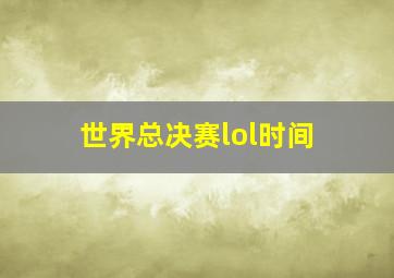 世界总决赛lol时间