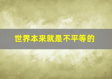 世界本来就是不平等的