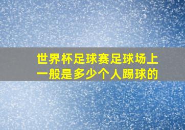 世界杯足球赛足球场上一般是多少个人踢球的