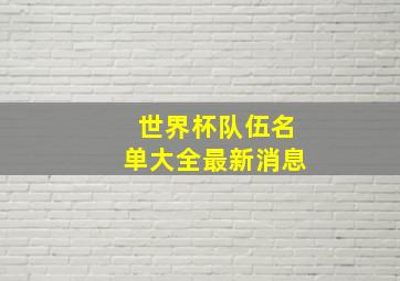 世界杯队伍名单大全最新消息