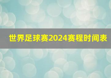 世界足球赛2024赛程时间表