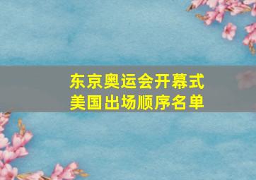 东京奥运会开幕式美国出场顺序名单