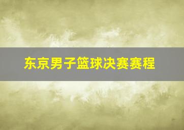 东京男子篮球决赛赛程