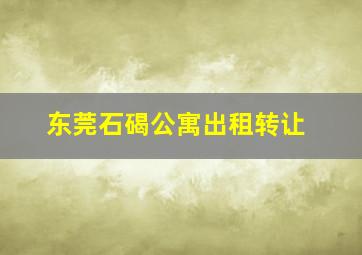 东莞石碣公寓出租转让