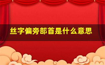 丝字偏旁部首是什么意思