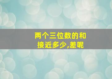 两个三位数的和接近多少,差呢