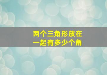 两个三角形放在一起有多少个角