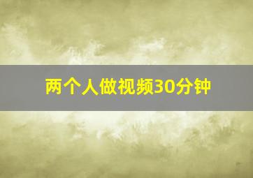 两个人做视频30分钟