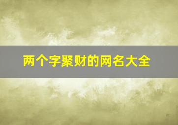 两个字聚财的网名大全