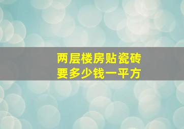 两层楼房贴瓷砖要多少钱一平方