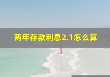 两年存款利息2.1怎么算