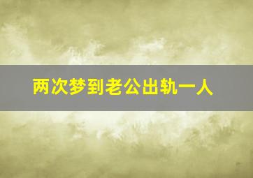 两次梦到老公出轨一人