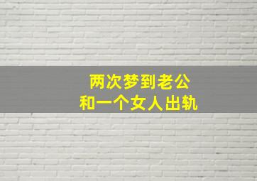 两次梦到老公和一个女人出轨