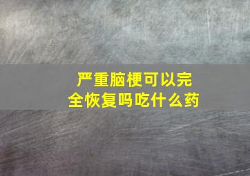 严重脑梗可以完全恢复吗吃什么药