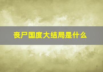 丧尸国度大结局是什么