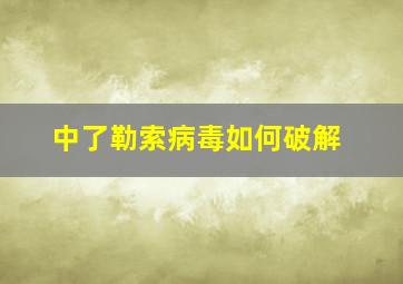 中了勒索病毒如何破解