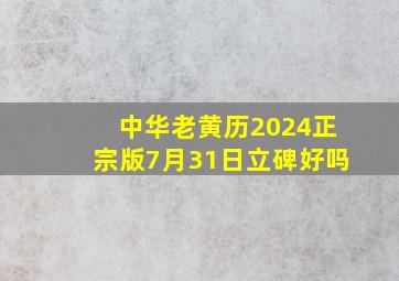 中华老黄历2024正宗版7月31日立碑好吗