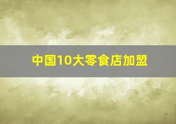 中国10大零食店加盟