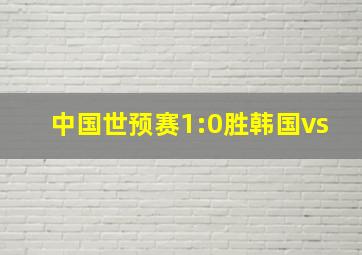 中国世预赛1:0胜韩国vs