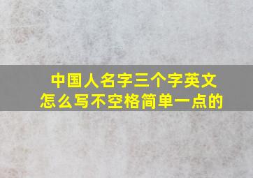 中国人名字三个字英文怎么写不空格简单一点的