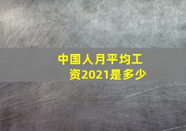 中国人月平均工资2021是多少