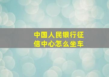 中国人民银行征信中心怎么坐车