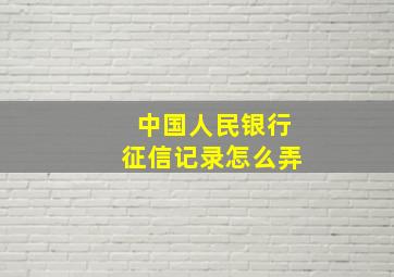 中国人民银行征信记录怎么弄