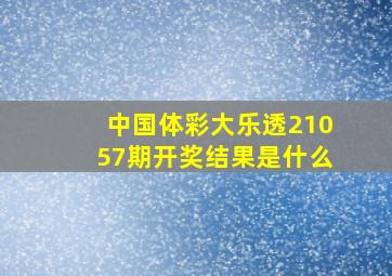 中国体彩大乐透21057期开奖结果是什么