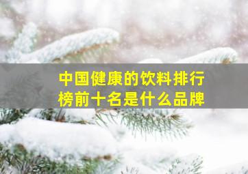 中国健康的饮料排行榜前十名是什么品牌