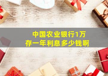 中国农业银行1万存一年利息多少钱啊