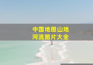 中国地图山地河流图片大全