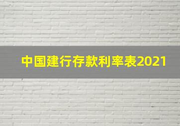 中国建行存款利率表2021