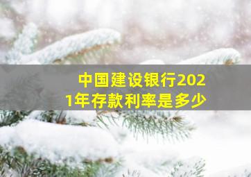 中国建设银行2021年存款利率是多少