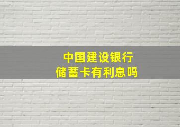 中国建设银行储蓄卡有利息吗