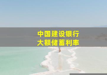 中国建设银行大额储蓄利率