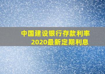 中国建设银行存款利率2020最新定期利息