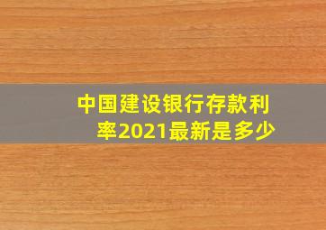 中国建设银行存款利率2021最新是多少