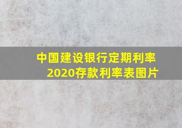 中国建设银行定期利率2020存款利率表图片