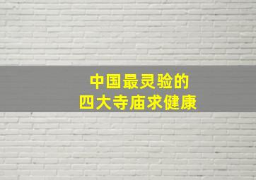 中国最灵验的四大寺庙求健康