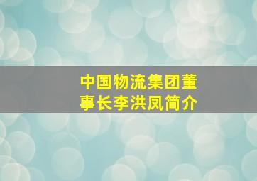 中国物流集团董事长李洪凤简介