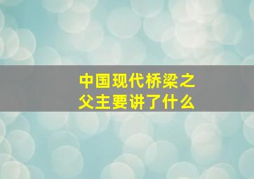 中国现代桥梁之父主要讲了什么