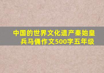 中国的世界文化遗产秦始皇兵马俑作文500字五年级