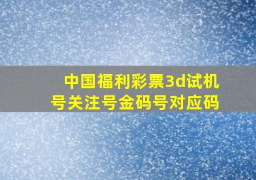 中国福利彩票3d试机号关注号金码号对应码